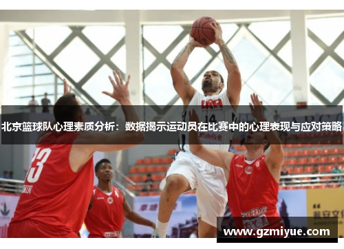 北京篮球队心理素质分析：数据揭示运动员在比赛中的心理表现与应对策略