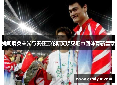 姚明肩负荣光与责任劳伦斯奖项见证中国体育新篇章