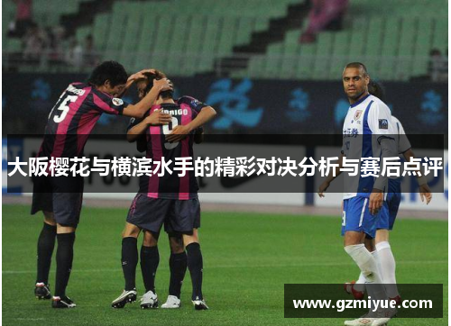 大阪樱花与横滨水手的精彩对决分析与赛后点评