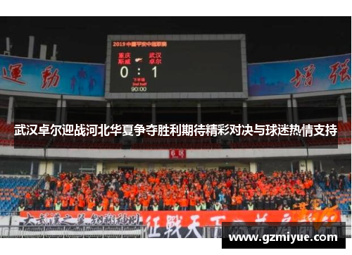 武汉卓尔迎战河北华夏争夺胜利期待精彩对决与球迷热情支持